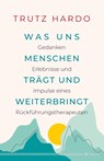 Was uns Menschen trägt und weiterbringt - Trutz Hardo - 9783969330586