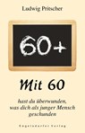 Mit 60 hast du überwunden, was dich als junger Mensch geschunden - Ludwig Pritscher - 9783969403396