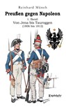 Preußen gegen Napoleon 1. Band: Von Jena bis Tauroggen (1806 bis 1812) - Reinhard Münch - 9783969404287