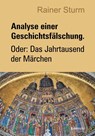 Analyse einer Geschichtsfälschung. Oder: Das Jahrtausend der Märchen - Rainer Sturm - 9783969406328
