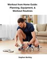 Workout from Home Guide: Planning, Equipment, & Workout Routines - Stephen Berkley - 9783969531174