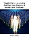 Ways to Improve Leadership Qualities: Lead, Empower, & Motivate your Employee's - Stephen Berkley - 9783969536667