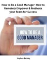 How to Be a Good Manager: How to Remotely Empower & Motivate your Team for Success - Stephen Berkley - 9783969538234