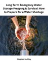 Long Term Emergency Water Storage Prepping & Survival: How to Prepare for a Water Shortage - Stephen Berkley - 9783969539163