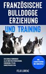 Franzoesische Bulldogge Erziehung und Training - Felix Lorenz - 9783969670835