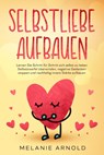 Selbstliebe aufbauen - Melanie Arnold - 9783969670927