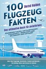 100 Flugzeug-Fakten - Das ultimative Buch für Aviatikfans: Spannende Fakten, Luftfahrtwissen, Community-Highlights und die Zukunft der Luftfahrt - Bernd Haiden - 9783969676622