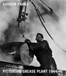 Gordon Parks: Pittsburgh Grease Plant, 1944-1946 - Philip Brookman ; LaToya Ruby Frazier ; Mark Whittaker - 9783969990056