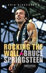 Rocking The Wall. Bruce Springsteen - Erik Kirschbaum - 9783981133790