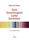 Jean-Luc Nancy. Gott, Gerechtigkeit, Liebe, Schönheit.<BR>Vier Vorträge für Kinder. Bebildert von Rosemarie Trockel - Marcus Steinweg - 9783981818147