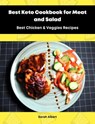 Best Keto Cookbook for Meat and Salad: Best Chicken & Veggies Recipes - Sarah Albert - 9783985106899