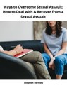 Ways to Overcome Sexual Assault: How to Deal with & Recover from a Sexual Assualt - Stephen Berkley - 9783985225279