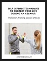 Self Defense Techniques to Protect Your Life During an Assault: Tips, Protection, Training, Classes & Moves - Stephen Berkley - 9783985226580