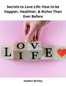 Secrets to Love Life: How to be Happier, Healthier, & Richer Than Ever Before - Stephen Berkley - 9783985227389