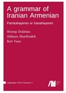 A grammar of Iranian Armenian - Hossep Dolatian ; Afsheen Sharifzadeh ; Bert Vaux - 9783985540778