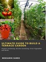 Ultimate Guide to Build a Terrace Garden: Organic Gardening, Kitchen Gardening, Grow Vegetables and Herbs - Benjamin James - 9783985942664