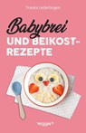 Babybrei und Beikostrezepte - Franka Lederbogen - 9783985971312
