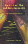 Die Kraft, der Mut und das Leben an sich - Lisa Hofmann-Felbermayr - 9783986270117