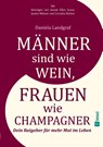 Männer sind wie Wein, Frauen wie Champagner - Daniela Landgraf - 9783986412739