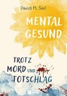 Mental gesund trotz Mord und Totschlag - David M. Seil - 9783986413248