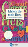 Ich leih dir mein Herz - Preisträger*innen Claras Preis 2023 ; Elizabeth Schweimler ; Naemi Schmitz ; Alonja Rhie ; Nora Niederstadt ; Rebekka Michel ; Merit Lachmann ; Katharina Krause ; Miljan Ehlers ; Lara Feldhausen ; Clara Christ ; Maria Buchtijarova - 9783986420277
