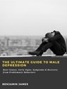 The Ultimate Guide to Male Depression: Root Causes, Early Signs, Symptoms & Recovery from Problematic Behaviors - Benjamin James - 9783986471347