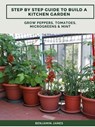 Step by Step Guide to Build a Kitchen Garden: Grow Peppers, Tomatoes, Microgreens & Mint - Benjamin James - 9783986472788