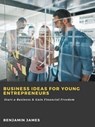 Business Ideas for Young Entrepreneurs: Start a Business & Gain Financial Freedom - Benjamin James - 9783986474140