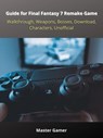 Guide for Final Fantasy 7 Remake Game, PC, Walkthrough, Weapons, Bosses, Download, Characters, Unofficial - Master Gamer - 9783986479831