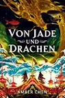 Von Jade und Drachen (Der Sturz des Drachen 1): Silkpunk-Fantasy mit höfischen Intrigen - Mulan trifft auf Iron Widow - Amber Chen - 9783986666637