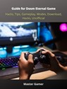 Guide for Doom Eternal Game, Hacks, Tips, Gameplay, Modes, Download, Hacks, Unofficial - Master Gamer - 9783986772390