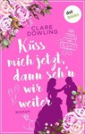 Küss mich jetzt, dann seh'n wir weiter - Clare Dowling - 9783986904050