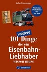 101 weitere Dinge, die ein Eisenbahn-Liebhaber wissen muss - Stefan Friesenegger - 9783987020070