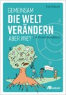 Gemeinsam die Welt verändern - aber wie? - Eva Stützel - 9783987260322