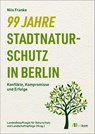 99 Jahre Stadtnaturschutz in Berlin - Nils M. Franke - 9783987265570