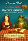 Die bittere Wahrheit über Prinz Charming - Chronik eines königlichen Desasters - Ein Märchen für alle, die den Frosch statt den Prinzen erwischten - Eleonore Patit - 9783987274770