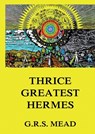Thrice-Greatest Hermes: Volumes I, II, III.: Historically Annotated Edition - George Robert Stowe Mead - 9783988686671
