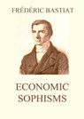 Economic Sophisms: Biographically Annotated Edition - Frédéric Bastiat - 9783988687067