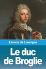 Le duc de Broglie - Léonce De Lavergne - 9783988816702