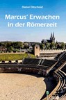 Marcus' Erwachen in der Römerzeit - Dieter Ditscheid - 9783988850911