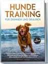 Hundetraining für drinnen und draußen: Hundebeschäftigung für zuhause mit kreativen In- & Outdoor Denkspielen zur Förderung von Bindung, Impulskontrolle und Frustrationstoleranz - inkl. Trainingspläne - Benjamin Wenzel - 9783989100312