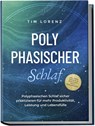 Polyphasischer Schlaf: Polyphasischen Schlaf sicher praktizieren für mehr Produktivität, Leistung und Lebensfülle - inkl. Tipps, Tricks & 10 Strategien gegen Schlafmangel - Tim Lorenz - 9783989100329