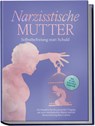 Narzisstische Mutter: Selbstbefreiung statt Schuld - Ein Ratgeber für den gesunden Umgang mit einer narzisstischen Mutter und die Rückeroberung Ihres Lebens - inkl. 30-Tage-Selbsthilfeprogramm - Susanne Hoffmann - 9783989100503