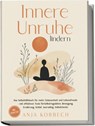 Innere Unruhe lindern: Das Selbsthilfebuch für mehr Gelassenheit und Lebensfreude - mit effektiven Tools für Selbstregulation, Bewegung, Ernährung, Schlaf, Journaling, Selbstchecks - inkl. Selbsttest - Anja Korbech - 9783989100794