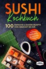 Sushi Kochbuch: 100 einfache & leckere Rezepte von herzhaft bis süß - Inklusive Tipps sowie vegetarischen und veganen Rezepten - Simple Cookbooks - 9783989101630