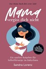 Mama, vergiss dich nicht - Das Mama Buch fürs erste Jahr: Ein sanfter Ratgeber für Selbstfürsorge im Babychaos - inkl. Mood-Tracker, Achtsamkeitsrituale, schnellen Rezepten & Ernährungstipps - Sandra Lorenz - 9783989101876