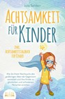 ACHTSAMKEIT FÜR KINDER: Wie Sie Ihrem Nachwuchs den großartigen Wert der Gegenwart vermitteln und Ihre Kinder zu glücklichen und zufriedenen Menschen erziehen - inkl. Achtsamkeitstagebuch für Kinder - Julia Sanders - 9783989350298