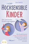 HOCHSENSIBLE KINDER - Der praxisnahe Erziehungsratgeber: Wie Sie gefühlsstarke Kinder mit Hochsensibilität richtig verstehen, optimal fördern und liebevoll erziehen, ohne zu schimpfen - Julia Sanders - 9783989350304