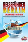 REISEFÜHRER BERLIN - Eine unvergessliche Reise: Erkunden Sie alle Traumorte und Sehenswürdigkeiten und erleben Sie kulinarisches Essen, Action, Spaß, Entspannung, uvm. - Der praxisnahe Reiseguide - Travel World - 9783989351172