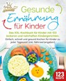 Gesunde Ernährung für Kinder: Das XXL-Kochbuch für Kinder mit 123 leckeren und nahrhaften Kindergerichten. Einfach, schnell und gesund kochen für Kinder zu jeder Tageszeit! (inkl. Nährwertangaben) - Kitchen King - 9783989351899